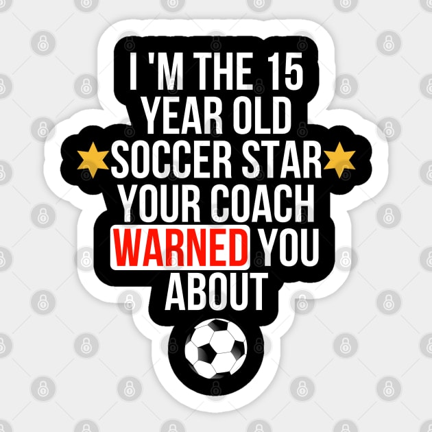 I'm The 15 Year Old Soccer Star Your Coach Warned You About - Gift Gift For 15 Year Old Teen 15th Birthday Sticker by giftideas